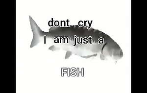 don't cry i am just a fish