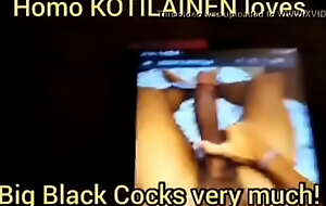 Homo KOTILAINEN can't live without big black cocks not roundabout much.