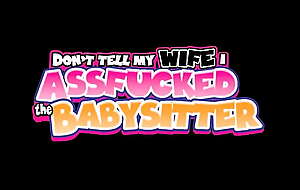 Don't Tell My Wife I Assfucked The Babysitter